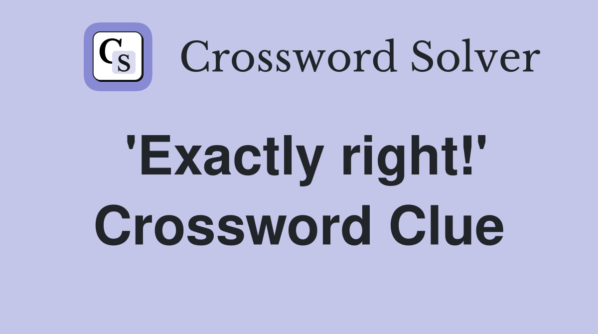 Exactly right Crossword Clue Answers Crossword Solver